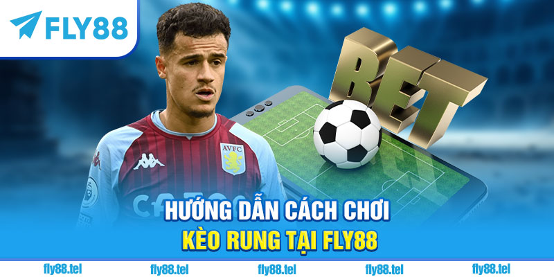Kèo Rung Là Gì? Kinh Nghiệm Chơi Kèo Rung Bóng Đá Uy Tín Trên Fly88 2025 4 Hướng dẫn cách chơi kèo rung tại Fly88