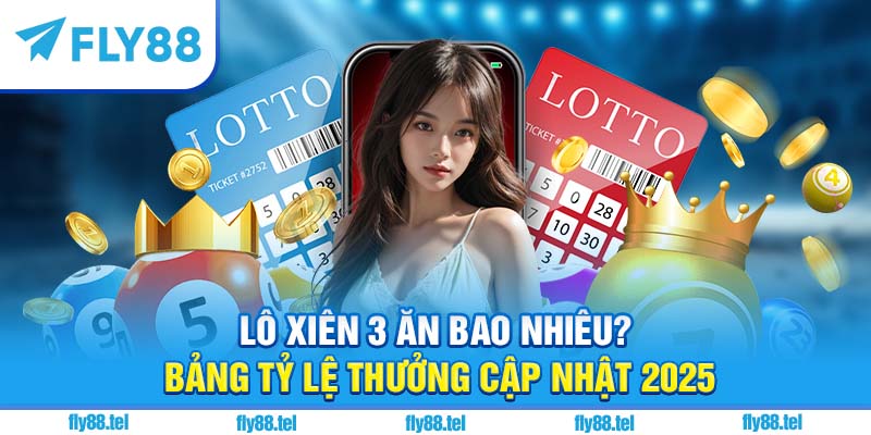 Lô Xiên 3 Ăn Bao Nhiêu? Tỷ Lệ Ăn, Cách Tính & Kinh Nghiệm Mới Nhất 2025 5 Lô xiên 3 ăn bao nhiêu?